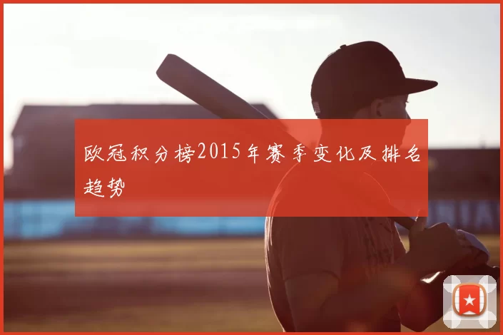 欧冠积分榜2015年赛季变化及排名趋势