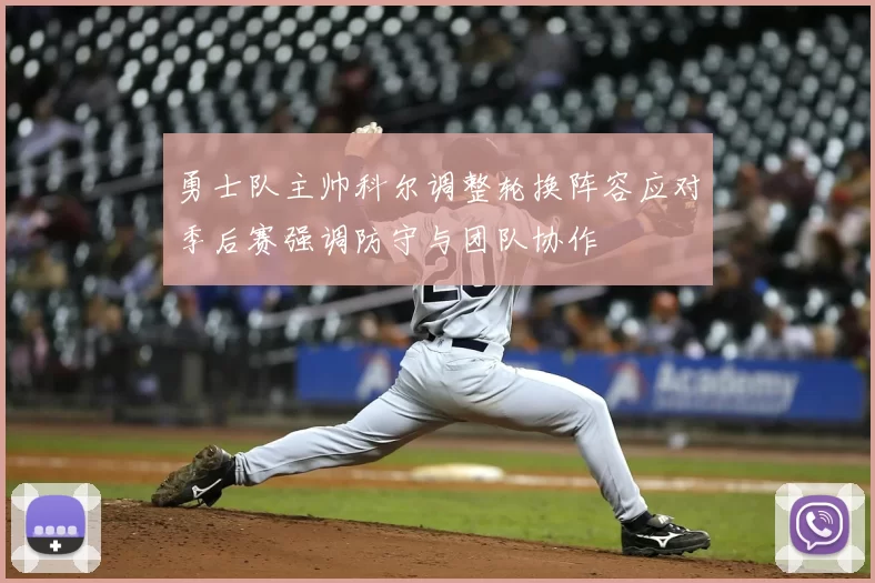 勇士队主帅科尔调整轮换阵容应对季后赛强调防守与团队协作