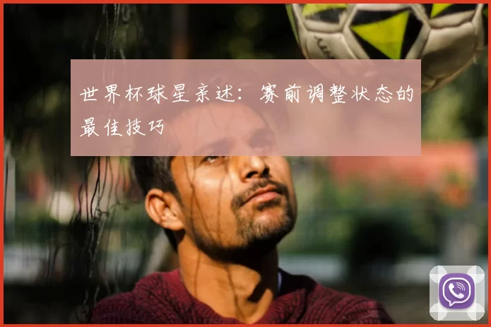 世界杯球星亲述：赛前调整状态的最佳技巧